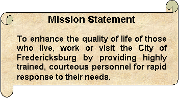 Mission Statement: To enhance the quality of life of those who live, work or visit the City of Fredericksburg by providing highly trained, courteous personnel for rapid response to their needs.